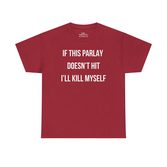 IF THIS PARLAY DOESN'T HIT I'LL KILL MYSELF T-Shirt