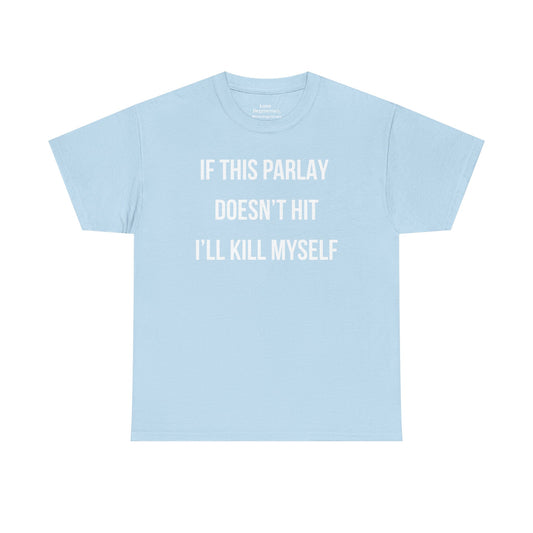 IF THIS PARLAY DOESN'T HIT I'LL KILL MYSELF T-Shirt