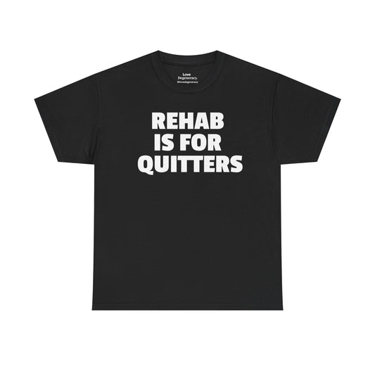 REHAB IS FOR QUITTERS T-shirt